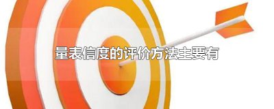 ​量表信度的评价方法主要有