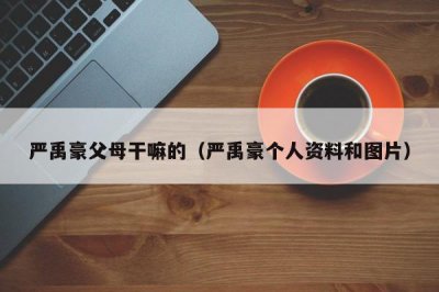 ​严禹豪父母干嘛的（严禹豪个人资料和图片）