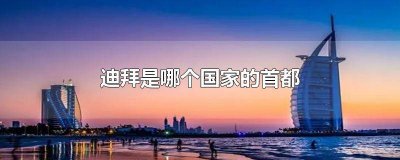 ​迪拜是哪个国家的首都共有人口 迪拜是哪个国家的首都有多高货币是